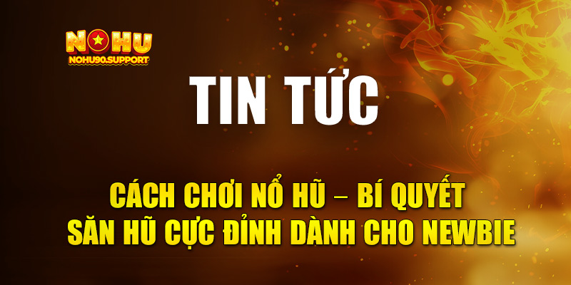 Cách Chơi Nổ Hũ