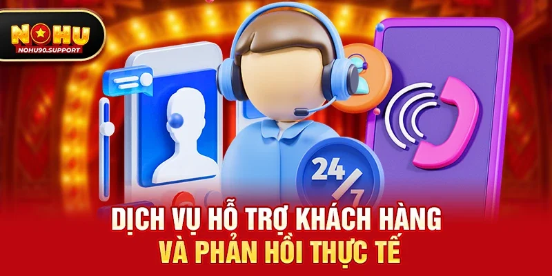 Dịch Vụ Hỗ Trợ Khách Hàng Và Phản Hồi Thực Tế