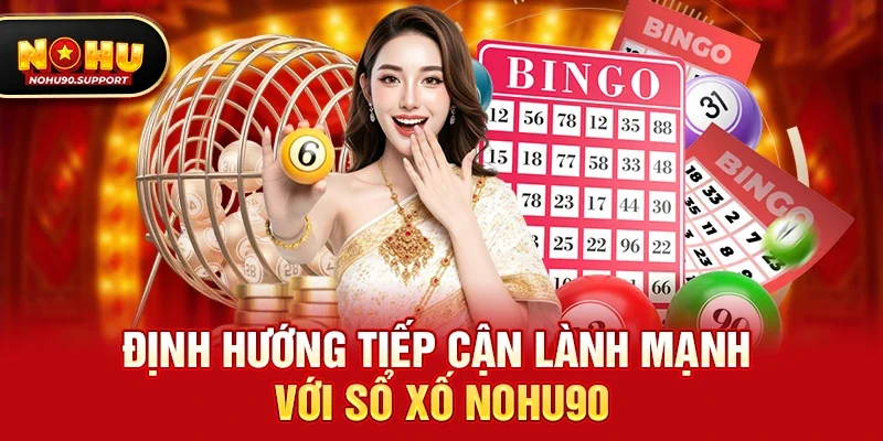 Định hướng tiếp cận lành mạnh với Xổ số nohu90