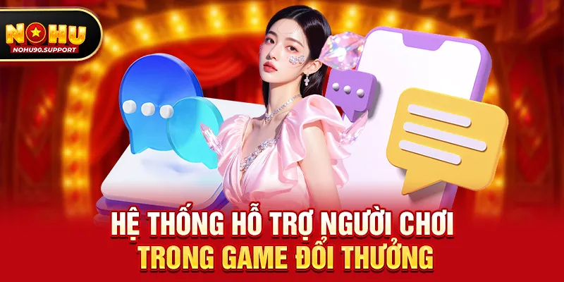 Khái quát về hệ thống hỗ trợ người chơi trong game đổi thưởng