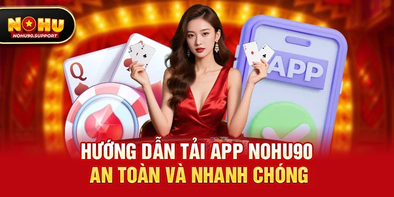 Hướng dẫn Tải App nohu90 an toàn và nhanh chóng