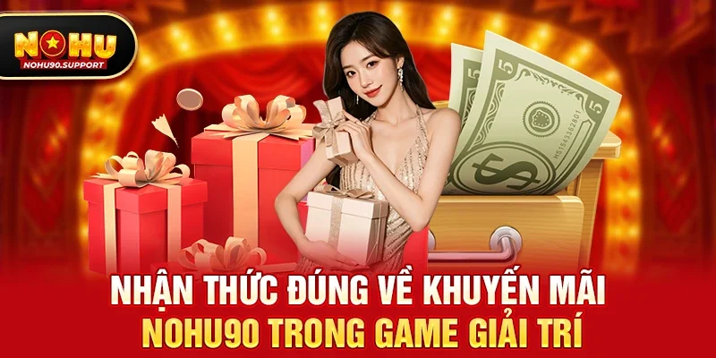 Nhận thức đúng về Khuyến mãi nohu90 trong game giải trí