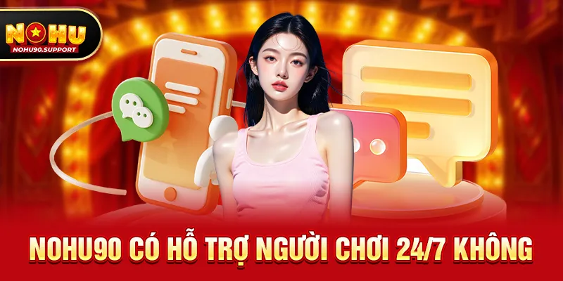 Nohu90 có hỗ trợ người chơi 24/7 không – Đánh giá hệ thống chăm sóc trong game đổi thưởng