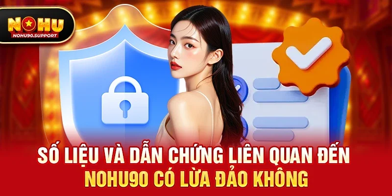 Số liệu và dẫn chứng liên quan đến nohu90 có lừa đảo không