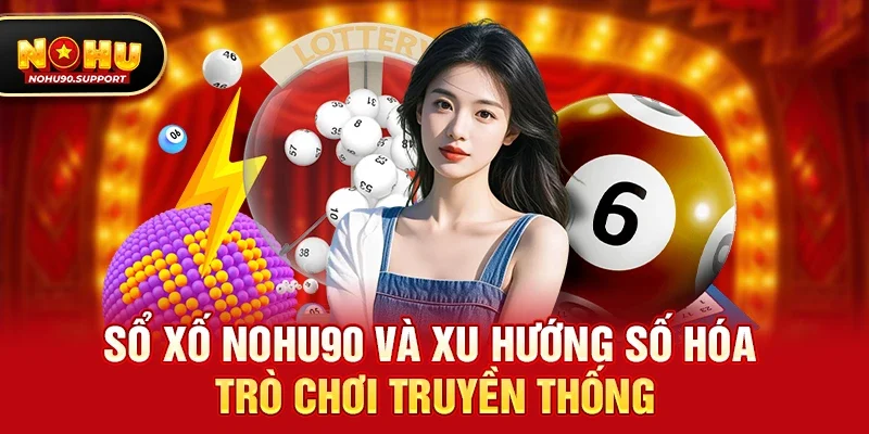 Xổ số nohu90 và xu hướng số hóa trò chơi truyền thống