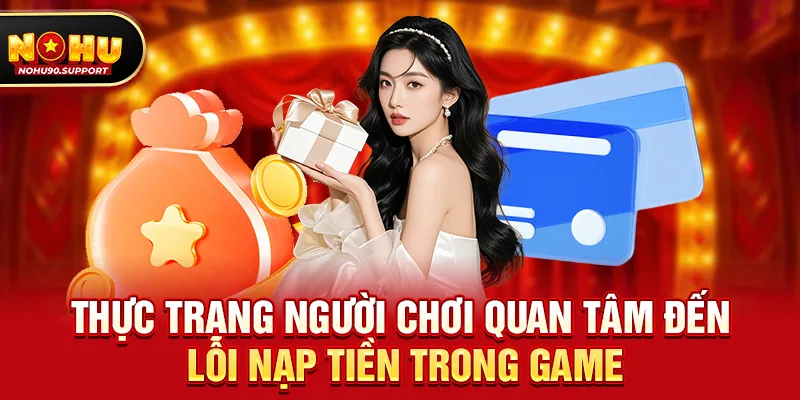Thực trạng người chơi quan tâm đến lỗi nạp tiền trong game