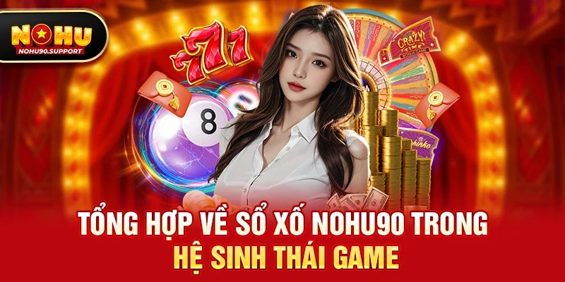Tổng hợp về Xổ số nohu90 trong hệ sinh thái game