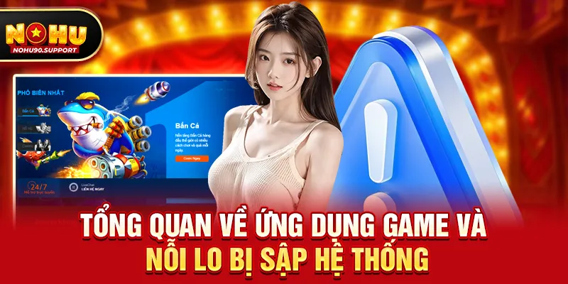 Tổng quan về ứng dụng game và nỗi lo bị sập hệ thống