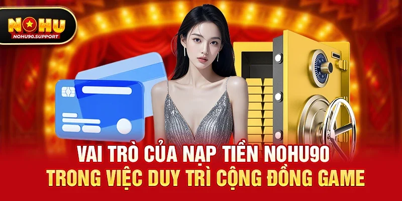 Vai trò của Nạp tiền nohu90 trong việc duy trì cộng đồng game