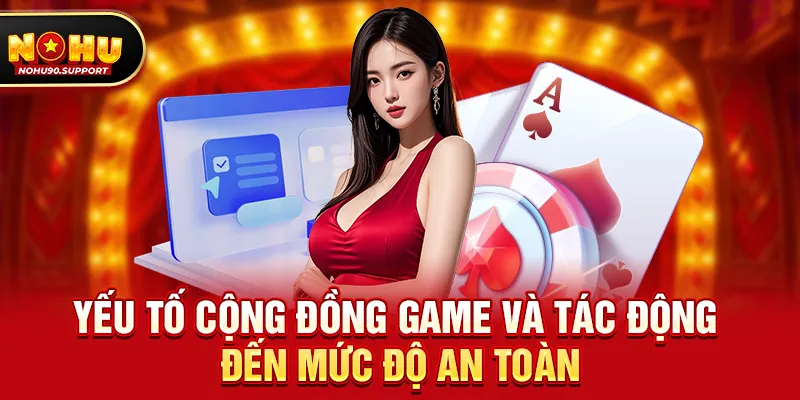 Yếu tố cộng đồng game và tác động đến mức độ an toàn